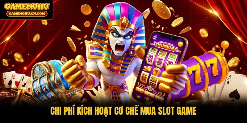 Chi phí kích hoạt cơ chế mua slot game