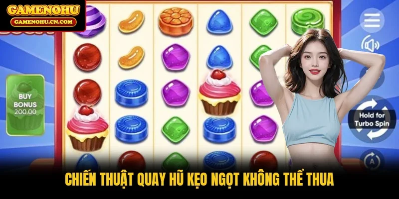 Chiến thuật quay hũ kẹo ngọt không thể thua