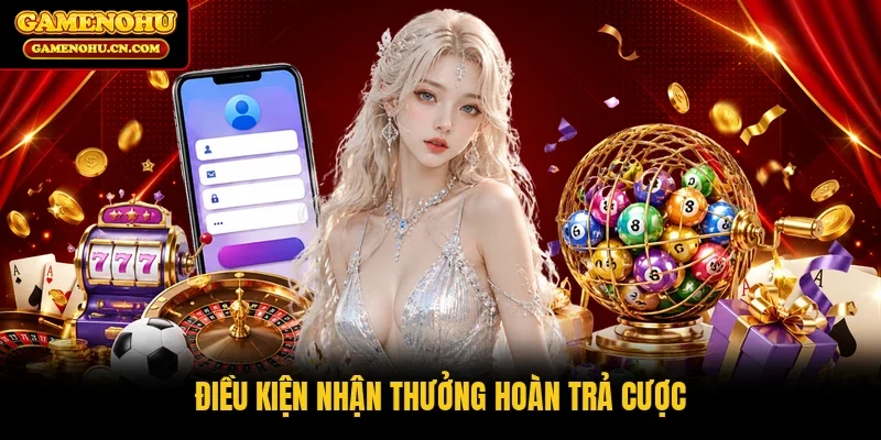 Điều kiện nhận thưởng hoàn trả cược