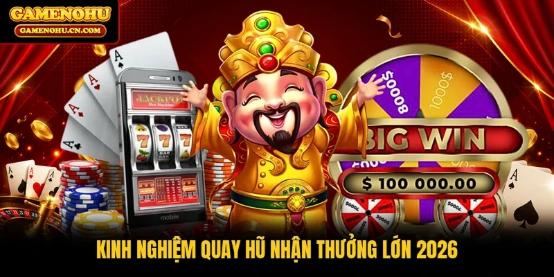 Kinh nghiệm quay hũ nhận thưởng lớn 2026