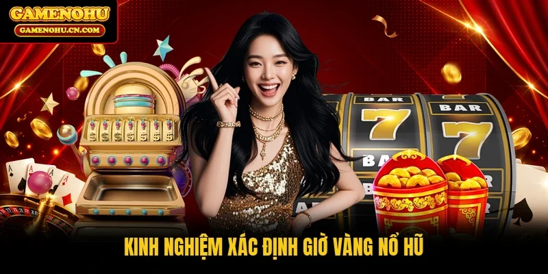 Kinh nghiệm xác định giờ vàng nổ hũ