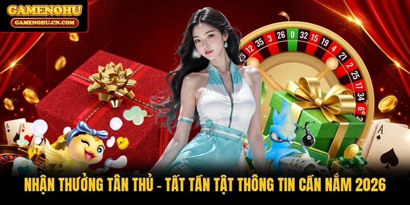 Nhận Thưởng Tân Thủ | Tất Tần Tật Thông Tin Cần Nắm 2026