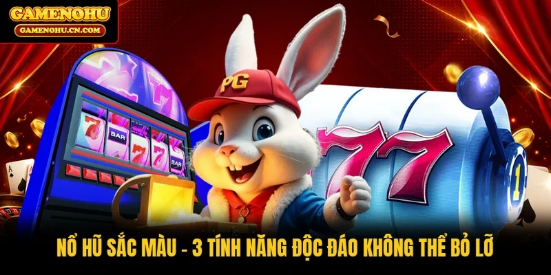 Nổ Hũ Sắc Màu | 3 Tính Năng Độc Đáo Không Thể Bỏ Lỡ