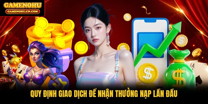 Quy định giao dịch để nhận thưởng nạp lần đầu
