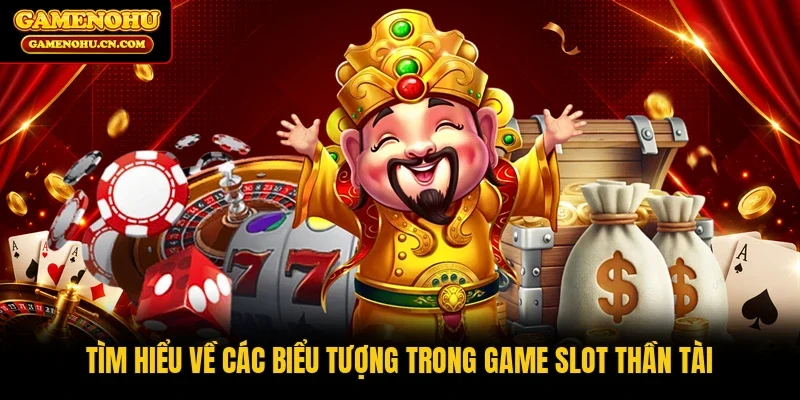 Tìm hiểu về các biểu tượng trong game slot thần tài